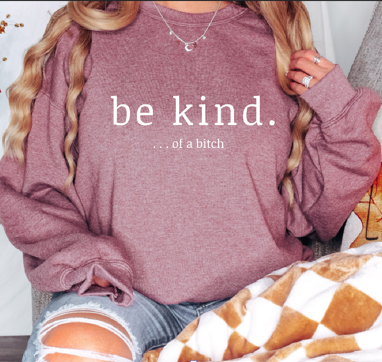 Be Kind ...of a Bitch Sweatshirt