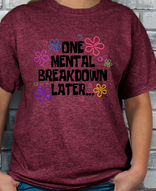 One Mental Breakdown Later... T-shirt