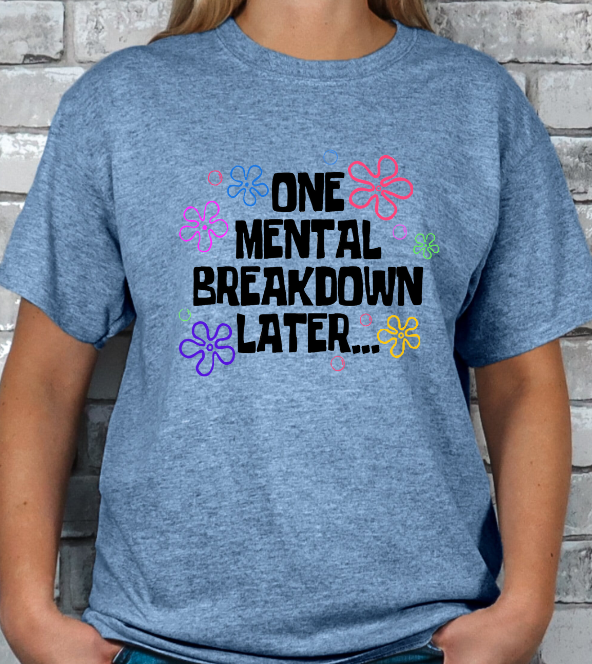 One Mental Breakdown Later... T-shirt