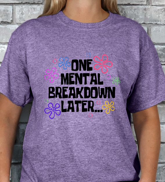 One Mental Breakdown Later... T-shirt