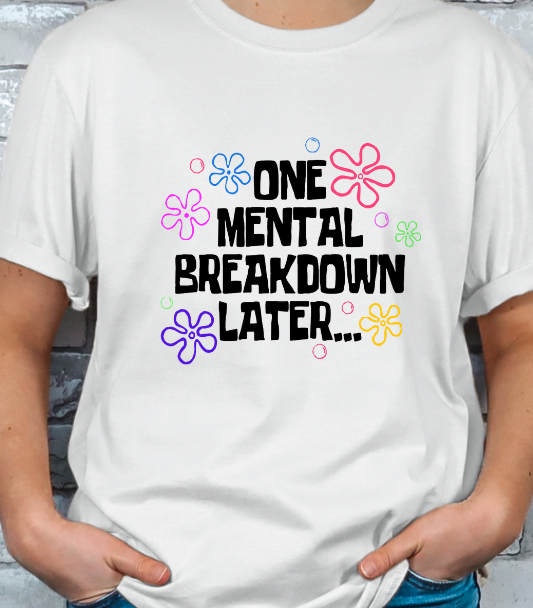 One Mental Breakdown Later... T-shirt