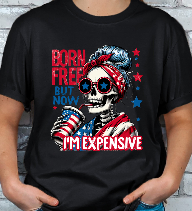 Born Free but now Expensive 4th of July T-shirt