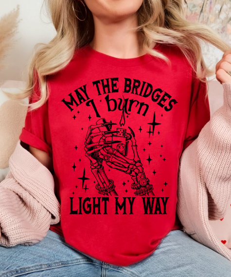May the Bridges I Burn, Light my way T-shirt