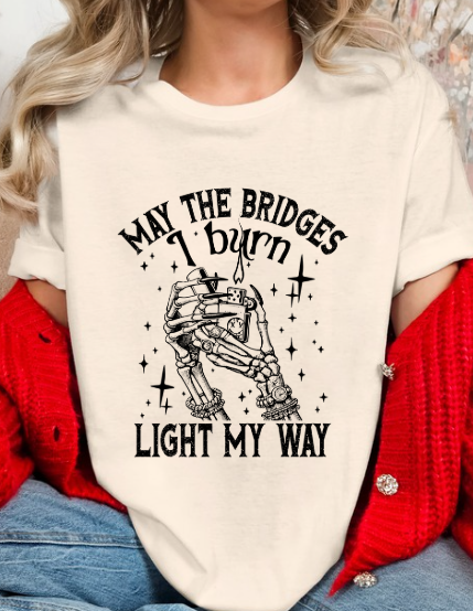 May the Bridges I Burn, Light my way T-shirt
