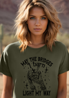 May the Bridges I Burn, Light my way T-shirt