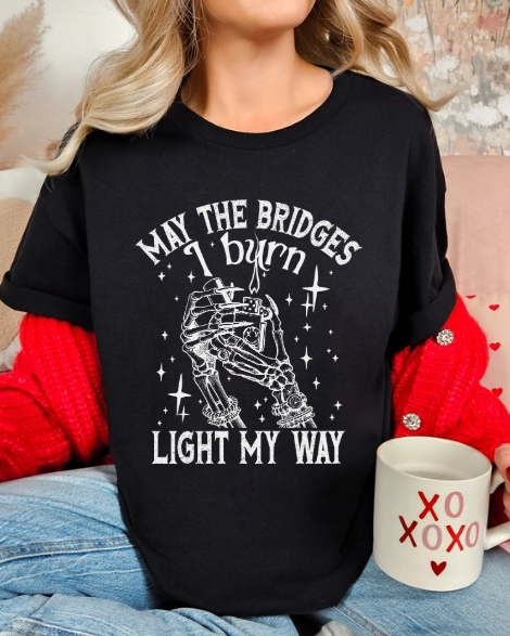 May the Bridges I Burn, Light my way T-shirt