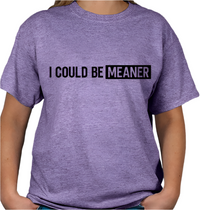 I Could be Meaner T-shirt