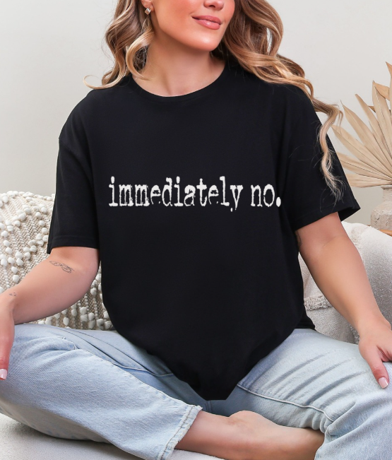 Close-up of the Sassy 'Immediately No' Graphic Tee graphic, highlighting the humorous text ideal for a casual outfit.
