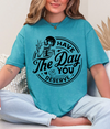 Have the day you deserve T-shirt