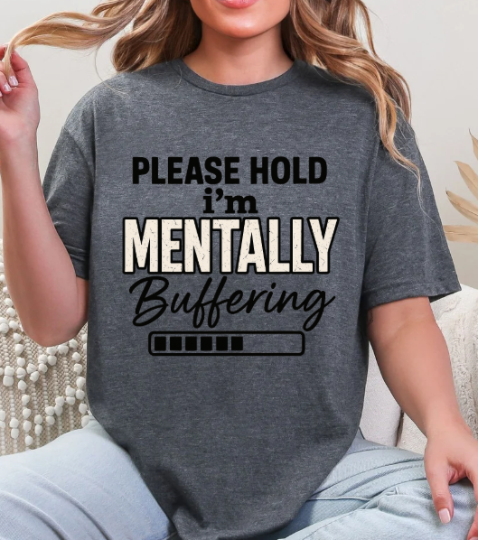 Please Hold I'm Mentally Buffering T-Shirt – Funny Mental Health Graphic Tee