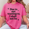 Funny Sarcastic Graphic Tee | “Due to Not Wanting To, I Shall Not Be” T-Shirt | Snarky Quote Shirt