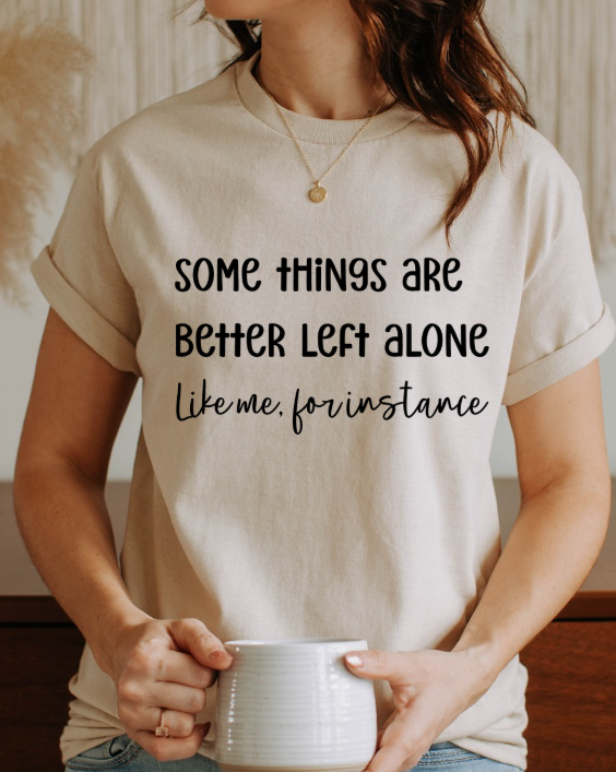 Some Things Are Better Left Alone – Graphic Tee