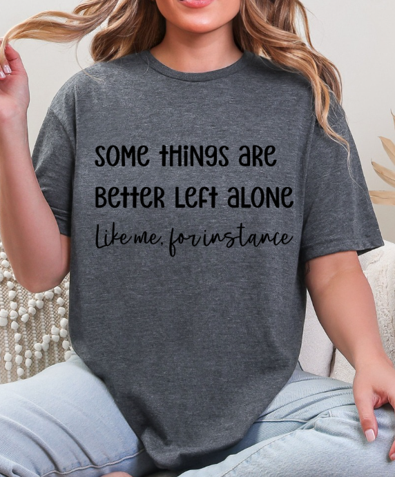 Some Things Are Better Left Alone – Graphic Tee