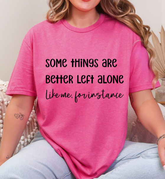 Some Things Are Better Left Alone – Graphic Tee