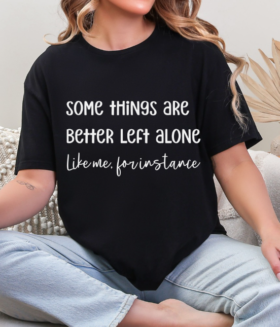 Some Things Are Better Left Alone – Graphic Tee