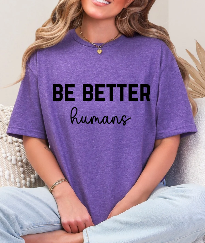 Be Better Humans – Graphic Tee
