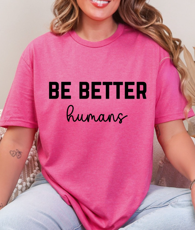 Be Better Humans – Graphic Tee