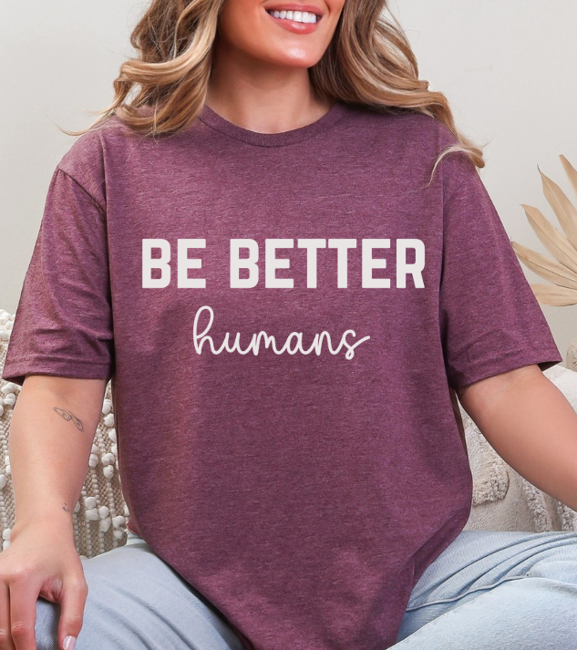 Be Better Humans – Graphic Tee