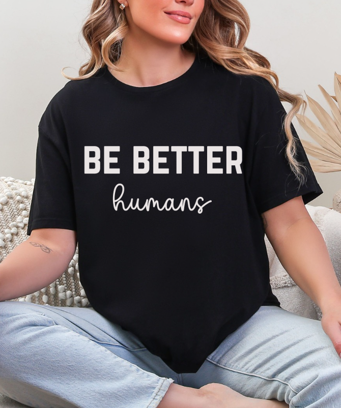 Be Better Humans – Graphic Tee