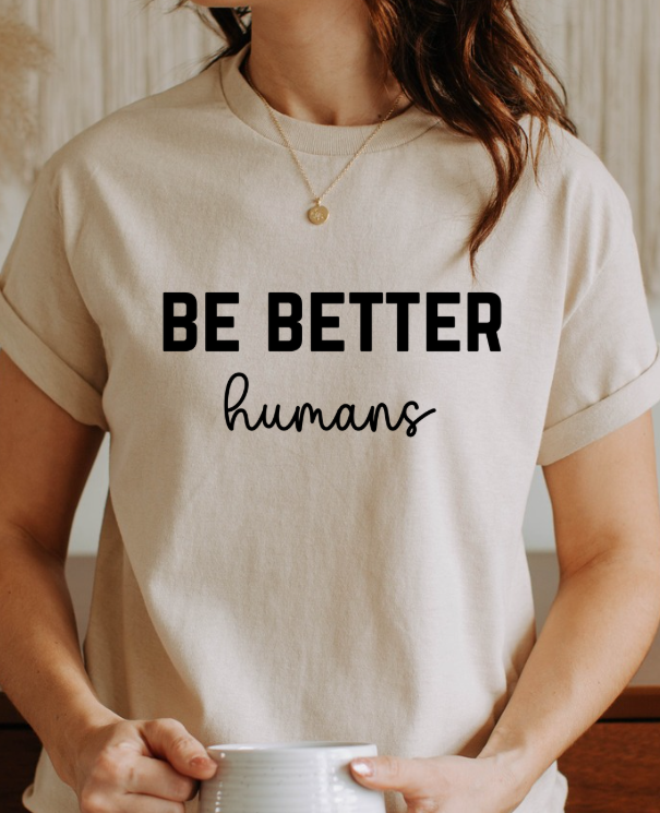 Be Better Humans – Graphic Tee