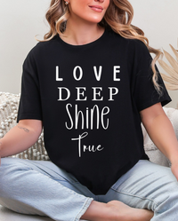 Love Deep • Shine True Graphic Tee