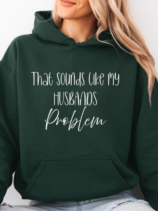 That Sounds Like My Husband’s Problem Crewneck/Hoodie – Funny Unisex Graphic Sweatshirt