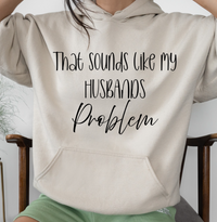 That Sounds Like My Husband’s Problem Crewneck/Hoodie – Funny Unisex Graphic Sweatshirt
