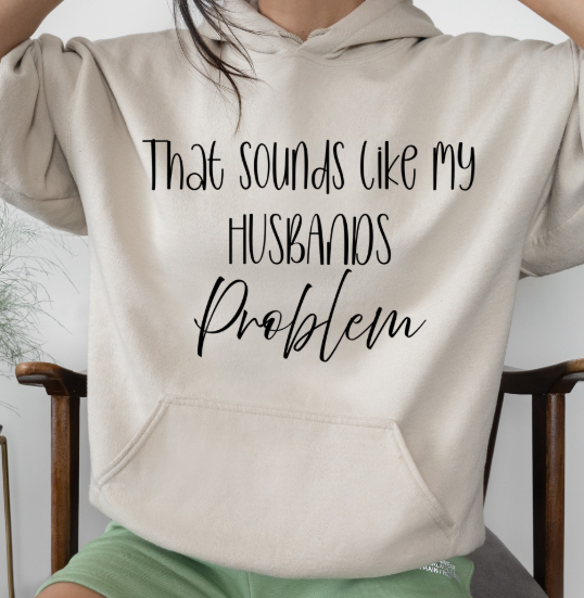 That Sounds Like My Husband’s Problem Crewneck/Hoodie – Funny Unisex Graphic Sweatshirt
