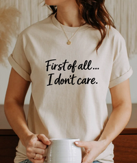 First of All… I Don’t Care Graphic T-Shirt