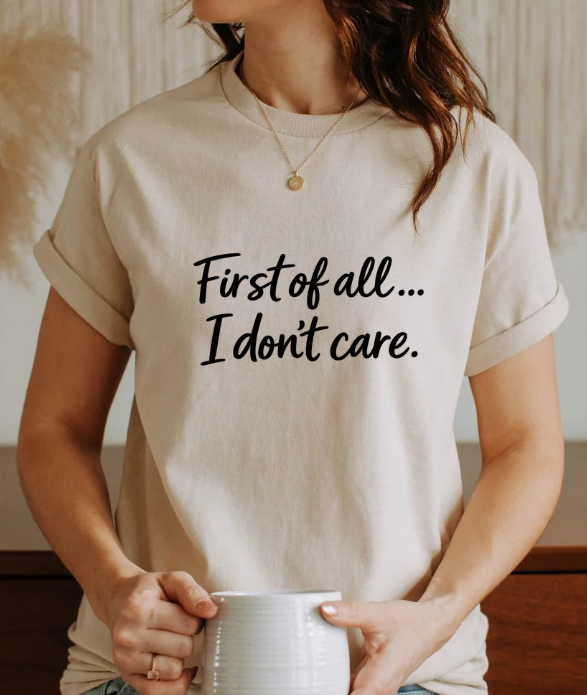 First of All… I Don’t Care Graphic T-Shirt