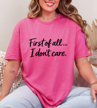 First of All… I Don’t Care Graphic T-Shirt