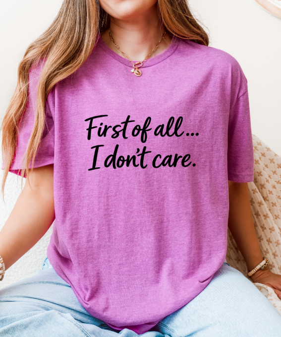 First of All… I Don’t Care Graphic T-Shirt