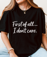 First of All… I Don’t Care Graphic T-Shirt