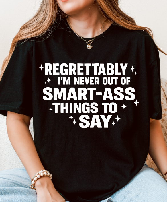 Regrettably I’m Never Out of Smart-Ass Things to Say – Unisex Graphic Tee