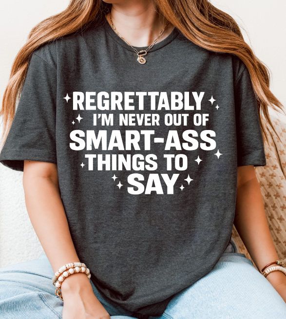 Regrettably I’m Never Out of Smart-Ass Things to Say – Unisex Graphic Tee