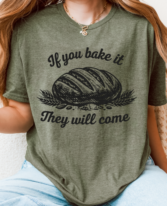 If You Bake It, They Will Come – Funny Sourdough Tee
