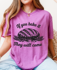If You Bake It, They Will Come – Funny Sourdough Tee