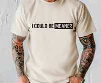 I Could be Meaner T-shirt