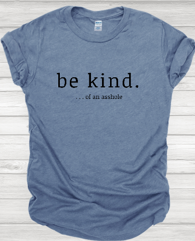 Be Kind... Of an Asshole T-shirt