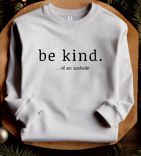 Be Kind ...of an Asshole Sweatshirt