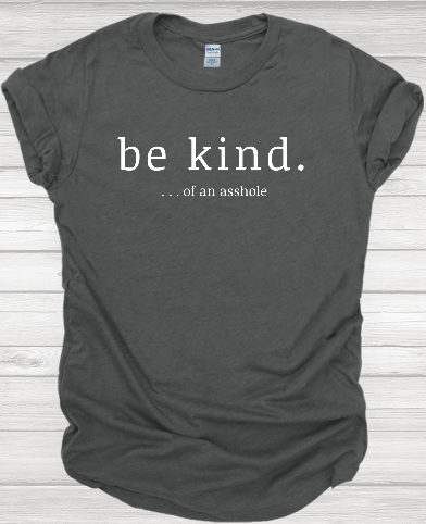 Be Kind... Of an Asshole T-shirt