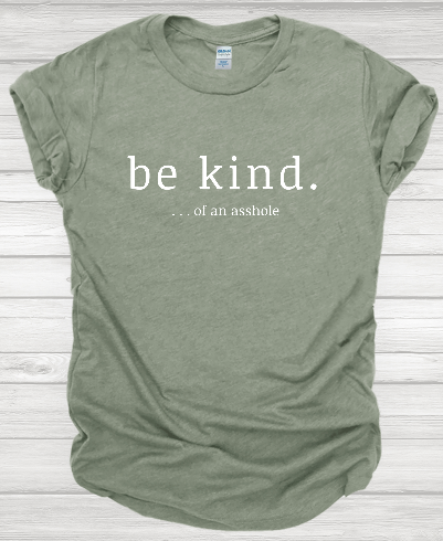 Be Kind... Of an Asshole T-shirt