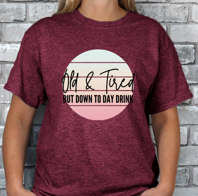 Old and Tired but down to day drink T-shirt