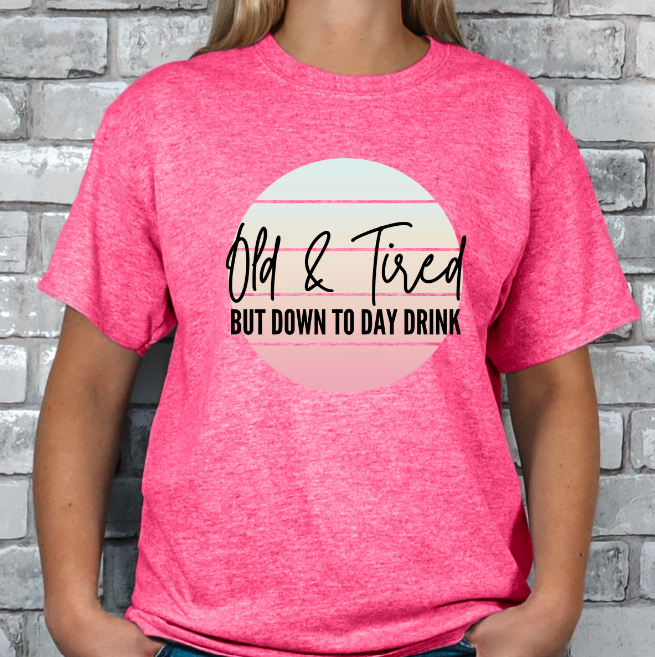 Old and Tired but down to day drink T-shirt