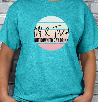 Old and Tired but down to day drink T-shirt