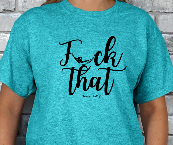 Fuck That (Respectfully) T-shirt