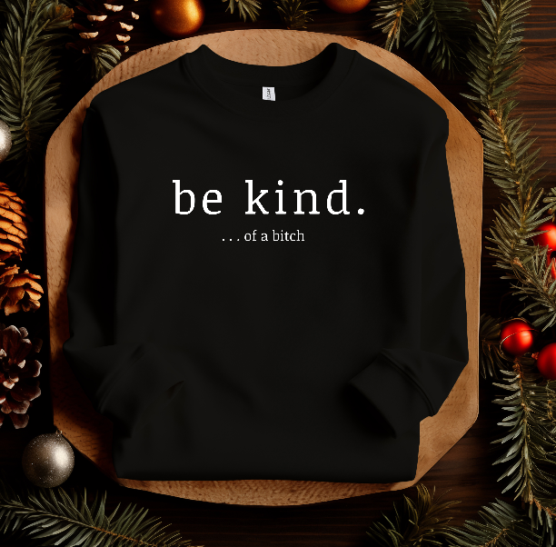 Be Kind ...of a Bitch Sweatshirt