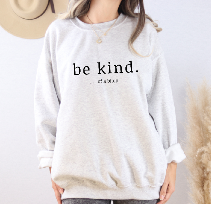 Be Kind ...of a Bitch Sweatshirt