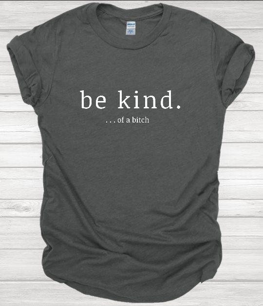 Be Kind... Of a Bitch T-shirt