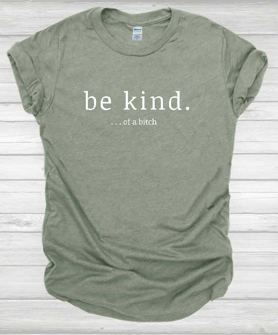 Be Kind... Of a Bitch T-shirt